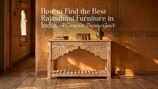 How to Find the Best Rajasthani Furniture in India: A Complete Buying Guide